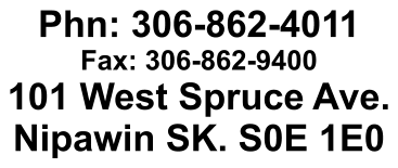 Phn: 306-862-4011 Fax: 306-862-9400 101 West Spruce Ave. Nipawin SK. S0E 1E0